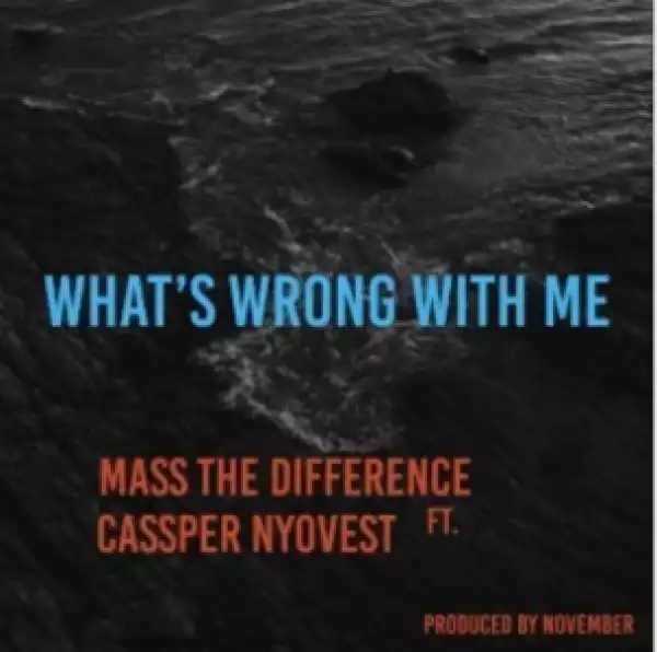Mass The Difference - What’s Wrong With Me Ft. Cassper Nyovest